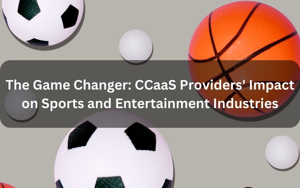 The Game Changer: CCaaS Providers’ Impact on Sports and Entertainment Industries